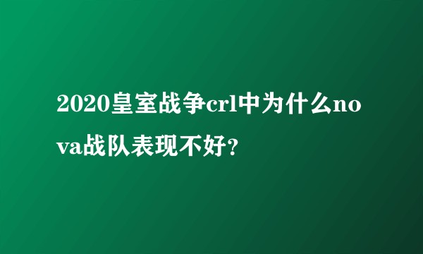 2020皇室战争crl中为什么nova战队表现不好？