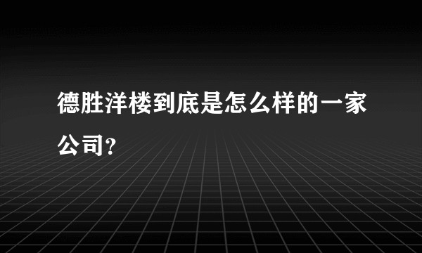 德胜洋楼到底是怎么样的一家公司？
