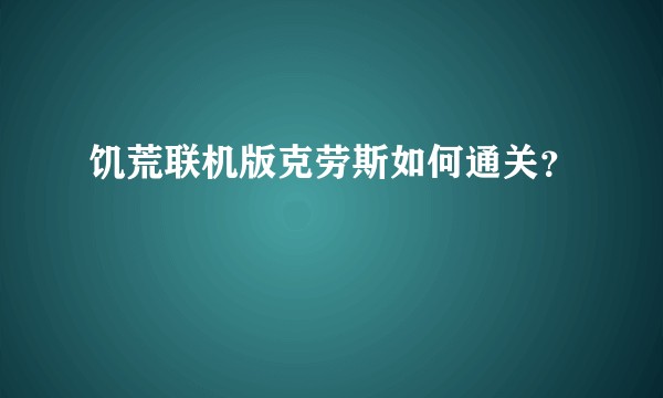 饥荒联机版克劳斯如何通关？