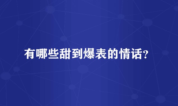有哪些甜到爆表的情话？