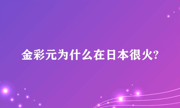 金彩元为什么在日本很火?