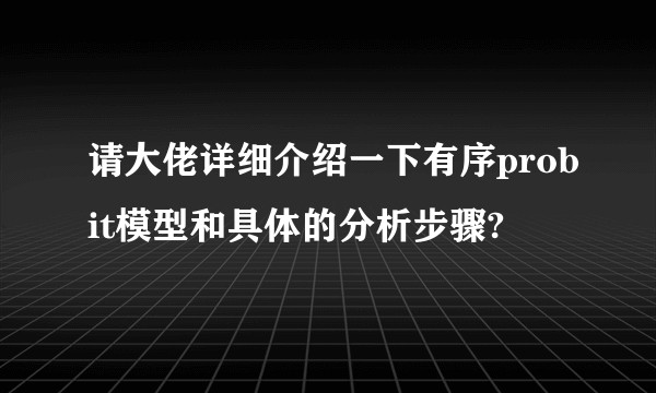 请大佬详细介绍一下有序probit模型和具体的分析步骤?