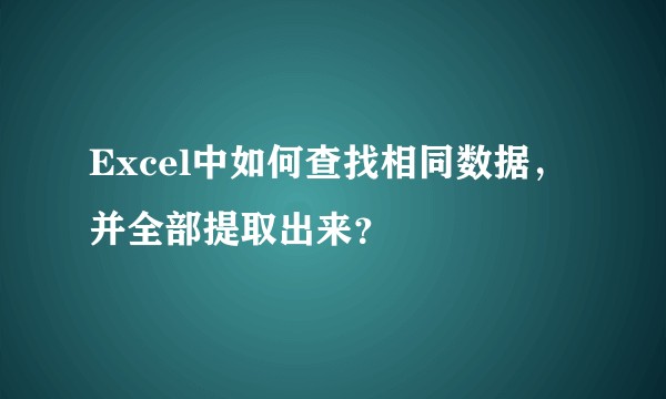 Excel中如何查找相同数据，并全部提取出来？