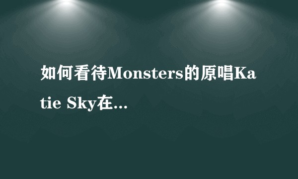 如何看待Monsters的原唱Katie Sky在推特和脸书上转发了周深的表演，并表示愿意和他合作?