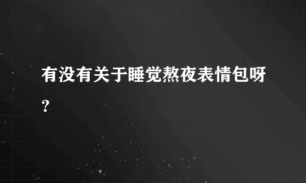 有没有关于睡觉熬夜表情包呀？