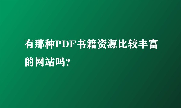 有那种PDF书籍资源比较丰富的网站吗？