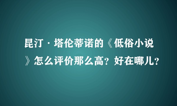 昆汀·塔伦蒂诺的《低俗小说》怎么评价那么高?好在哪儿?