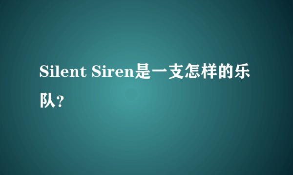 Silent Siren是一支怎样的乐队？