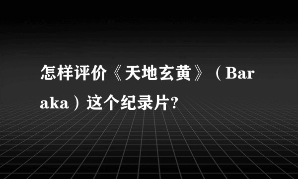 怎样评价《天地玄黄》（Baraka）这个纪录片?