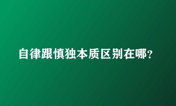 自律跟慎独本质区别在哪？