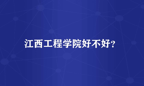 江西工程学院好不好？