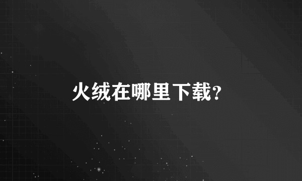 火绒在哪里下载？