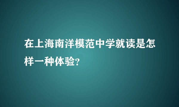 在上海南洋模范中学就读是怎样一种体验？