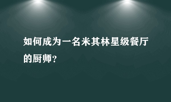 如何成为一名米其林星级餐厅的厨师？