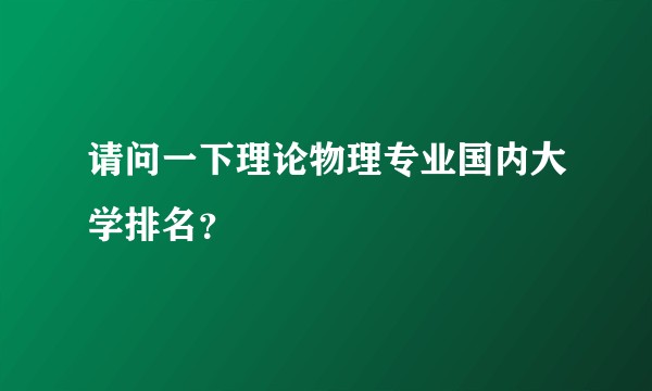 请问一下理论物理专业国内大学排名？