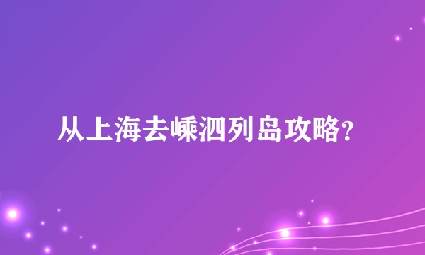 从上海去嵊泗列岛攻略？