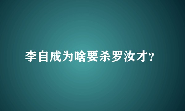 李自成为啥要杀罗汝才？