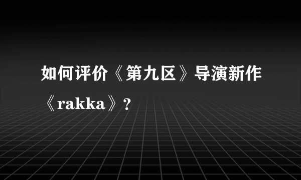 如何评价《第九区》导演新作《rakka》？