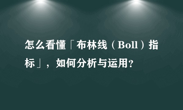 怎么看懂「布林线（Boll）指标」，如何分析与运用？