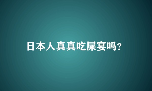 日本人真真吃屎宴吗？