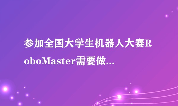 参加全国大学生机器人大赛RoboMaster需要做哪些准备？