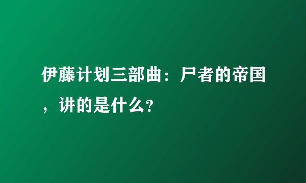 伊藤计划三部曲：尸者的帝国，讲的是什么？