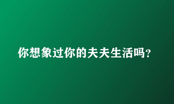 你想象过你的夫夫生活吗？