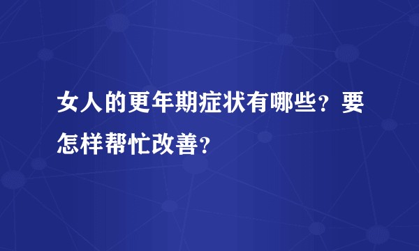 女人的更年期症状有哪些？要怎样帮忙改善？