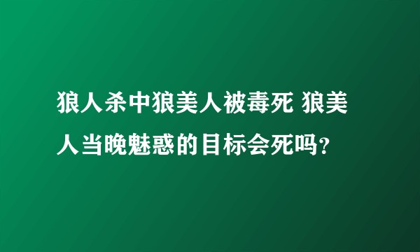 狼人杀中狼美人被毒死 狼美人当晚魅惑的目标会死吗？