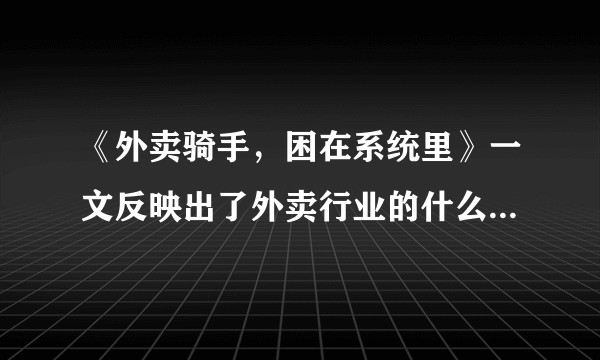 《外卖骑手，困在系统里》一文反映出了外卖行业的什么现象与问题？外卖效率与外卖员人性化待遇应如何平衡？