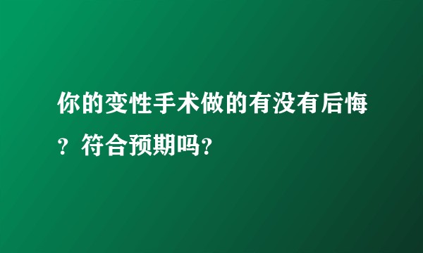你的变性手术做的有没有后悔？符合预期吗？