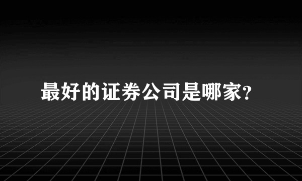 最好的证券公司是哪家？