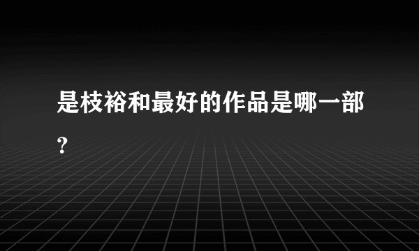 是枝裕和最好的作品是哪一部？