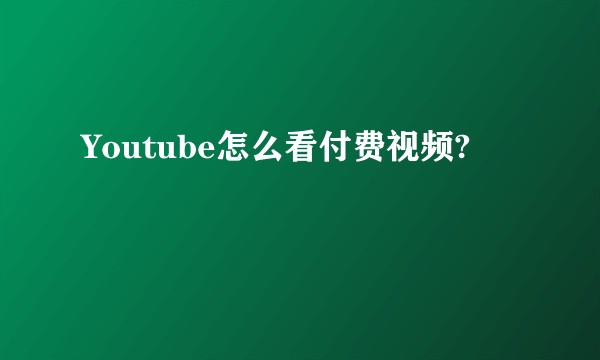 Youtube怎么看付费视频?