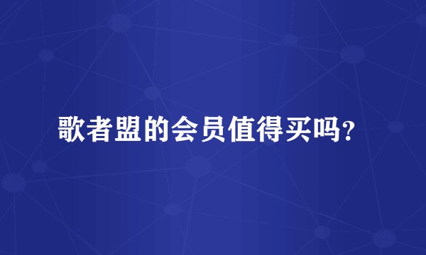 歌者盟的会员值得买吗？