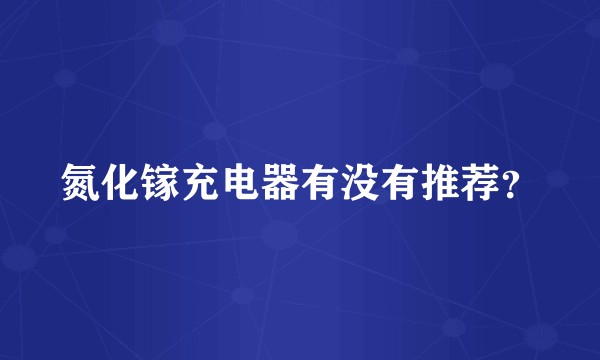氮化镓充电器有没有推荐？