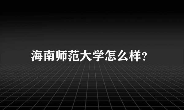 海南师范大学怎么样？