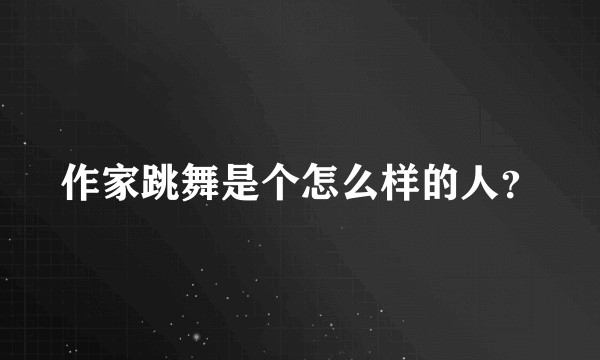 作家跳舞是个怎么样的人？