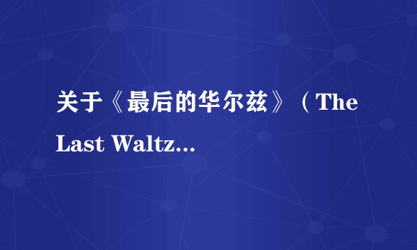 关于《最后的华尔兹》（The Last Waltz）中的 THE BAND 乐队，有哪些详细资料和故事？