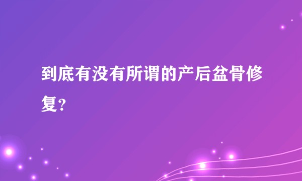 到底有没有所谓的产后盆骨修复？