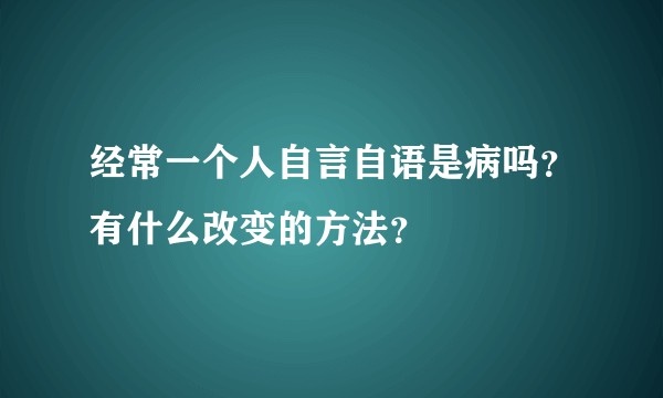 经常一个人自言自语是病吗?有什么改变的方法?