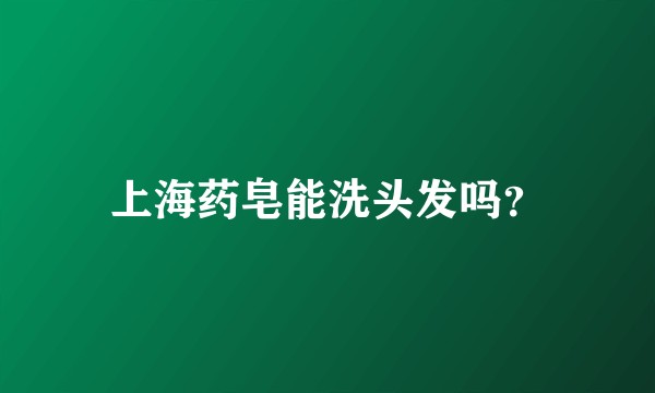 上海药皂能洗头发吗？