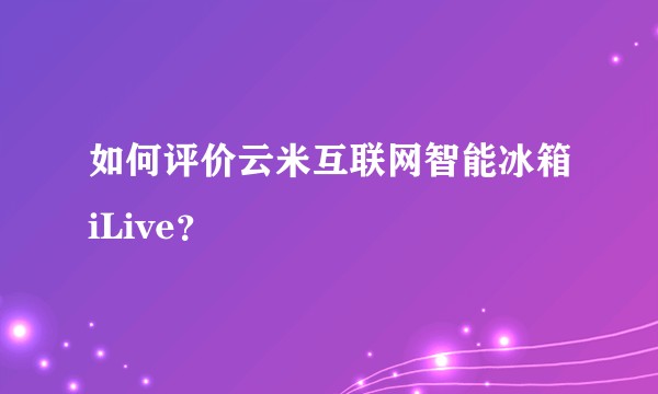 如何评价云米互联网智能冰箱iLive？
