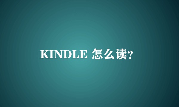 KINDLE 怎么读？