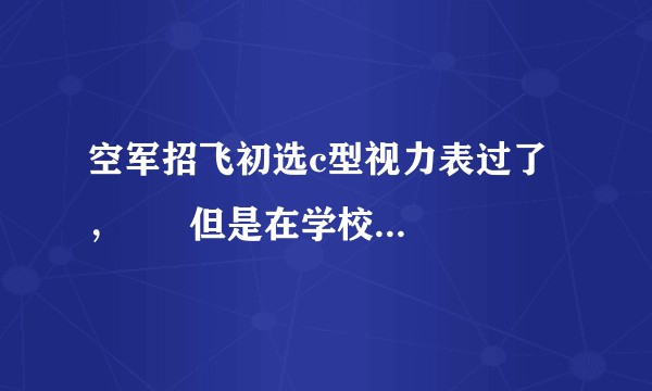 空军招飞初选c型视力表过了，      但是在学校验光结果近视270多度可以做空军飞行员吗？