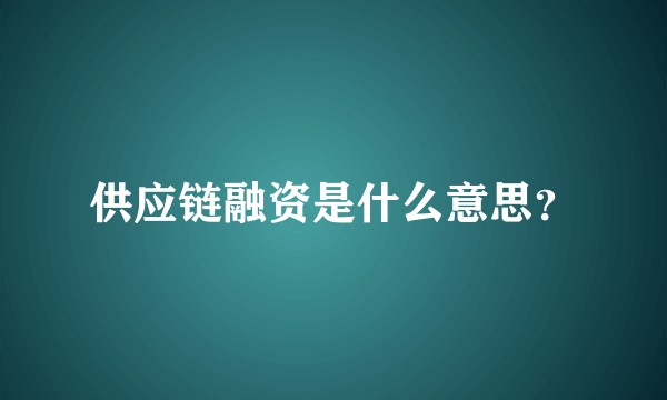 供应链融资是什么意思？