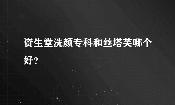资生堂洗颜专科和丝塔芙哪个好？