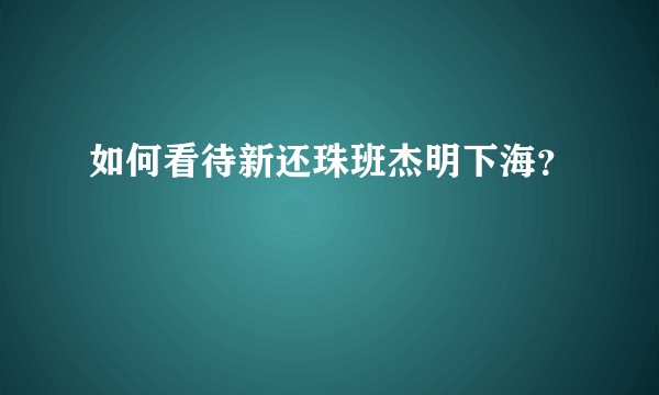 如何看待新还珠班杰明下海？