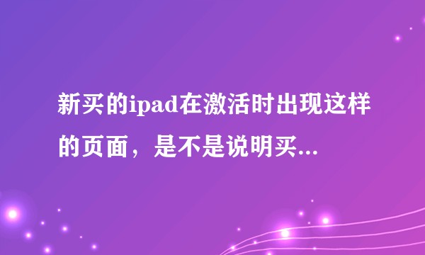 新买的ipad在激活时出现这样的页面，是不是说明买到了二手？