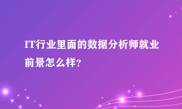 IT行业里面的数据分析师就业前景怎么样？
